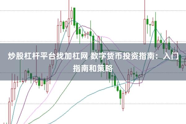 炒股杠杆平台找加杠网 数字货币投资指南：入门指南和策略