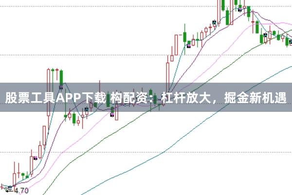 股票工具APP下载 构配资：杠杆放大，掘金新机遇