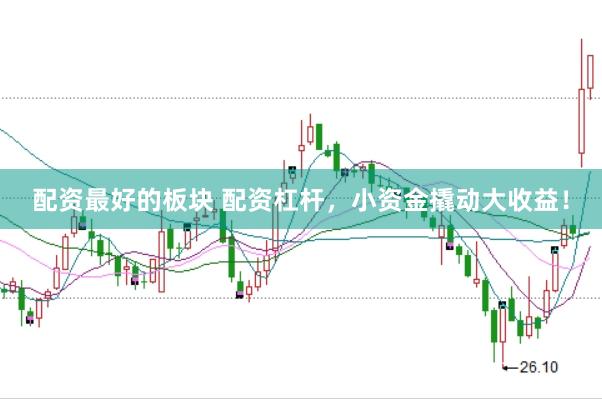 配资最好的板块 配资杠杆，小资金撬动大收益！