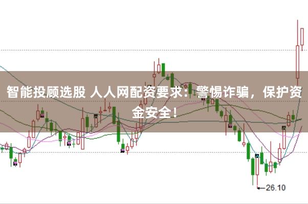 智能投顾选股 人人网配资要求：警惕诈骗，保护资金安全！