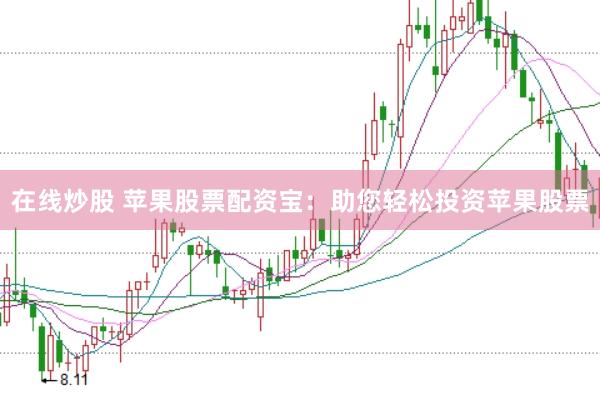 在线炒股 苹果股票配资宝：助您轻松投资苹果股票
