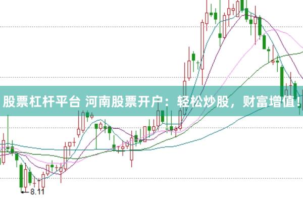 股票杠杆平台 河南股票开户：轻松炒股，财富增值！