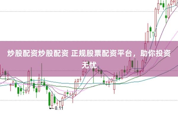 炒股配资炒股配资 正规股票配资平台，助你投资无忧