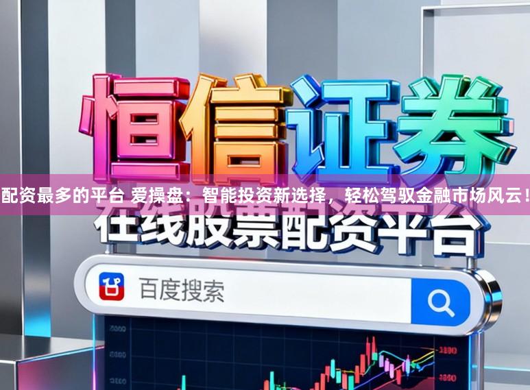 配资最多的平台 爱操盘:智能投资新选择,轻松驾驭金融市场风云!