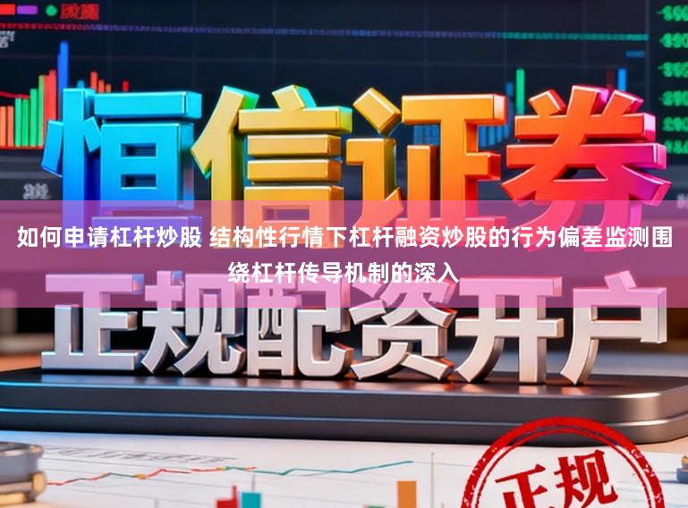 如何申请杠杆炒股 结构性行情下杠杆融资炒股的行为偏差监测围绕杠杆传导机制的深入