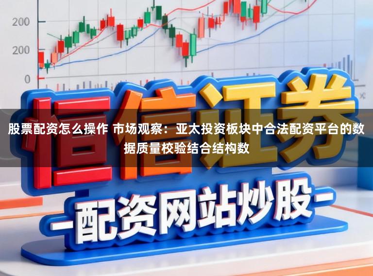 股票配资怎么操作 市场观察：亚太投资板块中合法配资平台的数据质量校验结合结构数
