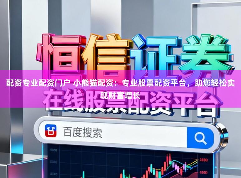 配资专业配资门户 小熊猫配资：专业股票配资平台，助您轻松实现财富增长