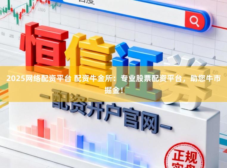 2025网络配资平台 配资牛金所：专业股票配资平台，助您牛市掘金！