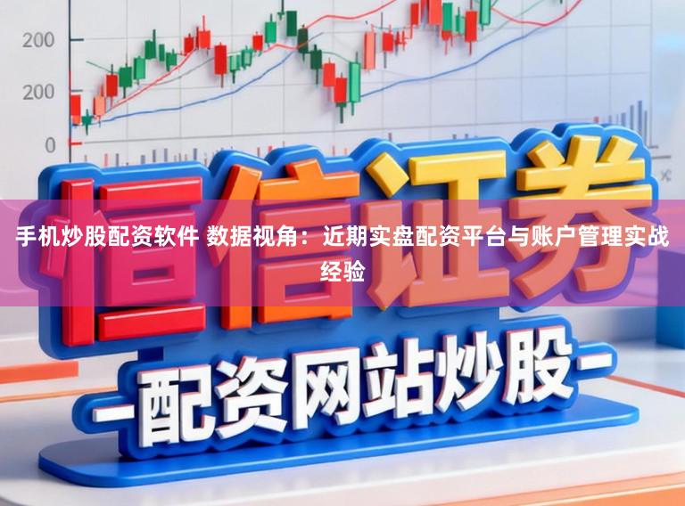 手机炒股配资软件 数据视角：近期实盘配资平台与账户管理实战经验