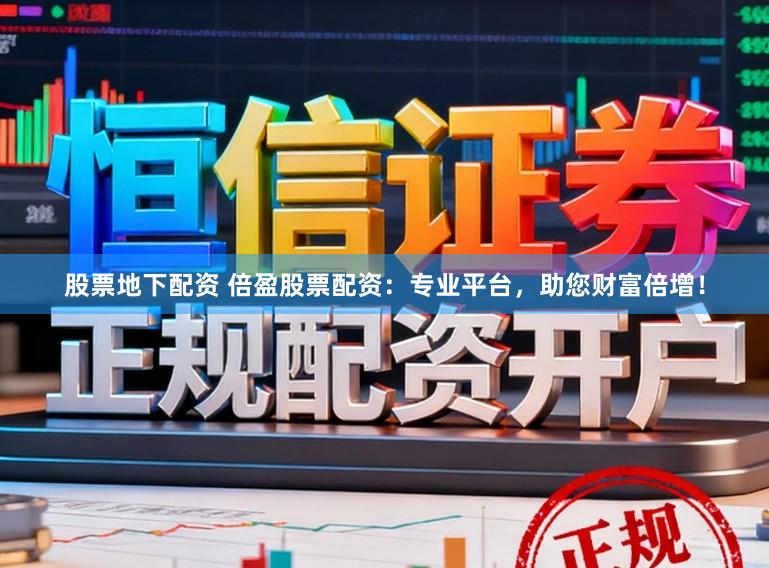 股票地下配资 倍盈股票配资：专业平台，助您财富倍增！