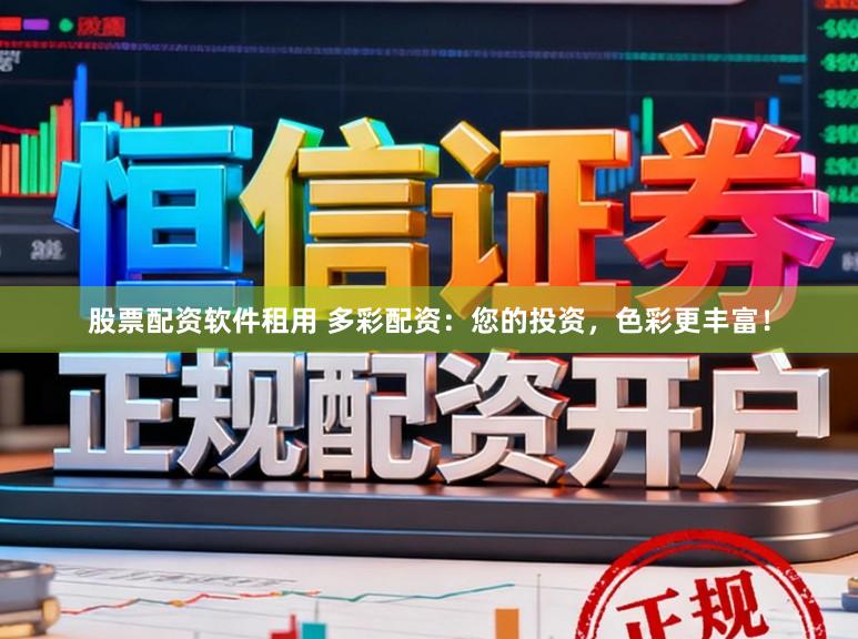 股票配资软件租用 多彩配资：您的投资，色彩更丰富！