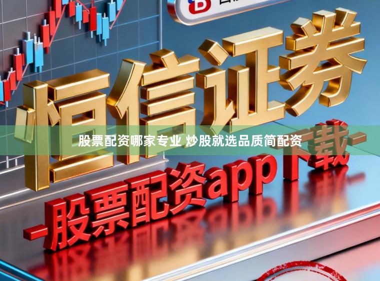 股票配资哪家专业 炒股就选品质简配资