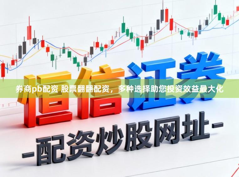 券商pb配资 股票翻翻配资，多种选择助您投资效益最大化