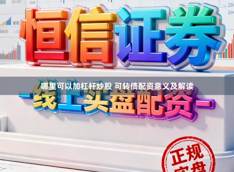 哪里可以加杠杆炒股 可转债配资意义及解读