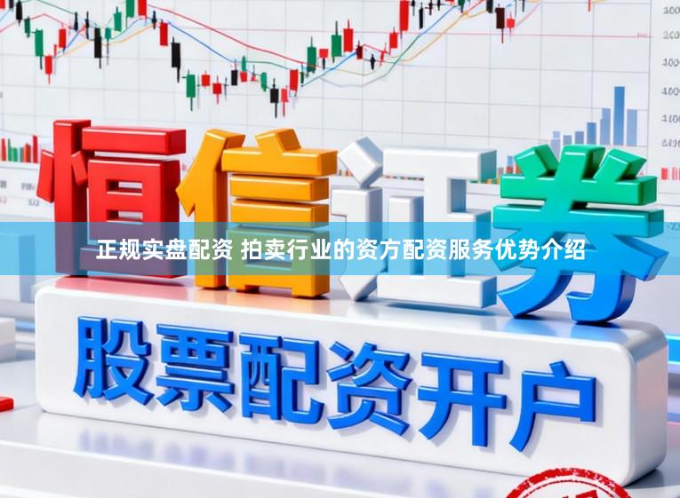 正规实盘配资 拍卖行业的资方配资服务优势介绍