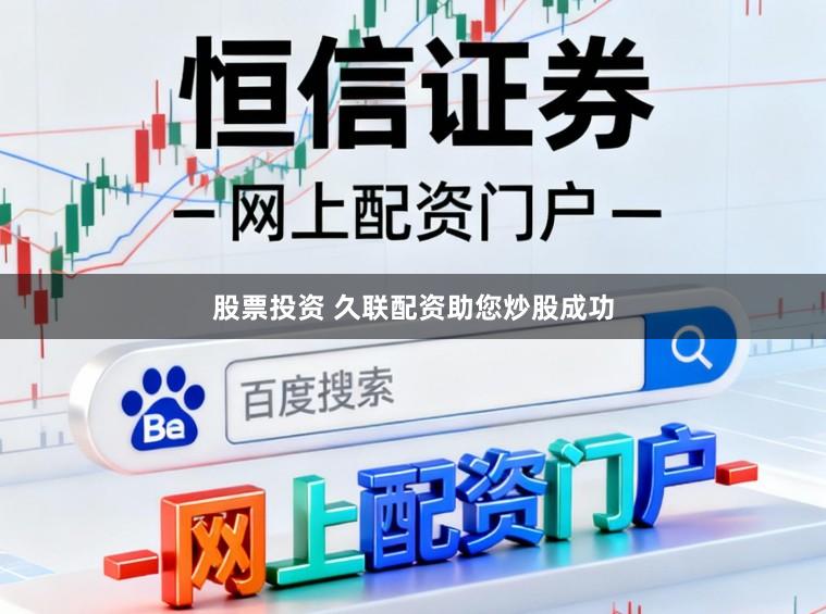 股票投资 久联配资助您炒股成功