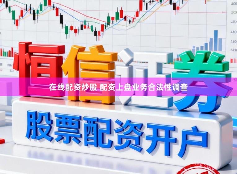 在线配资炒股 配资上盘业务合法性调查