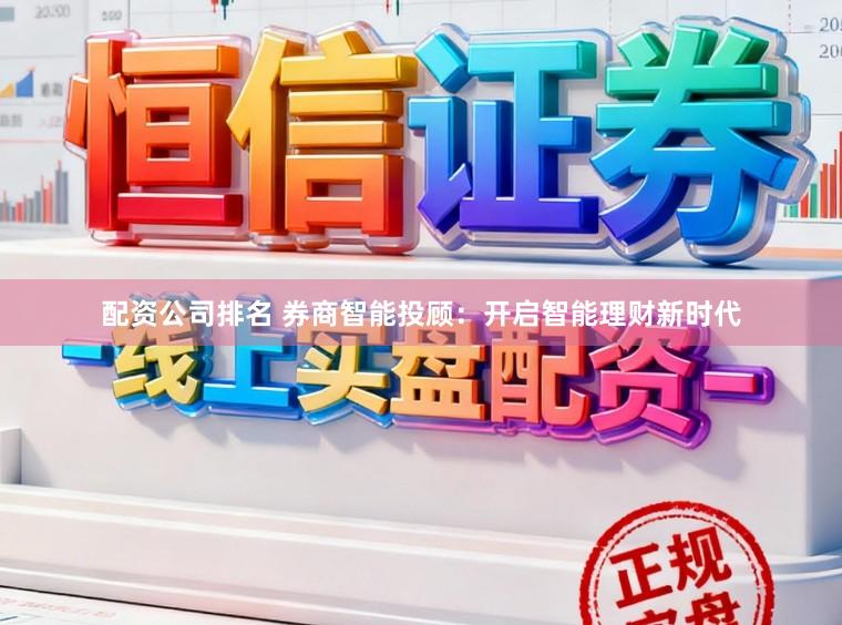 配资公司排名 券商智能投顾：开启智能理财新时代