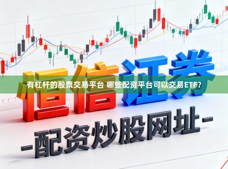 有杠杆的股票交易平台 哪些配资平台可以交易ETF？