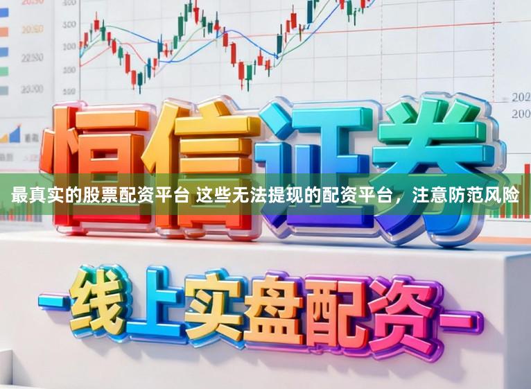 最真实的股票配资平台 这些无法提现的配资平台，注意防范风险