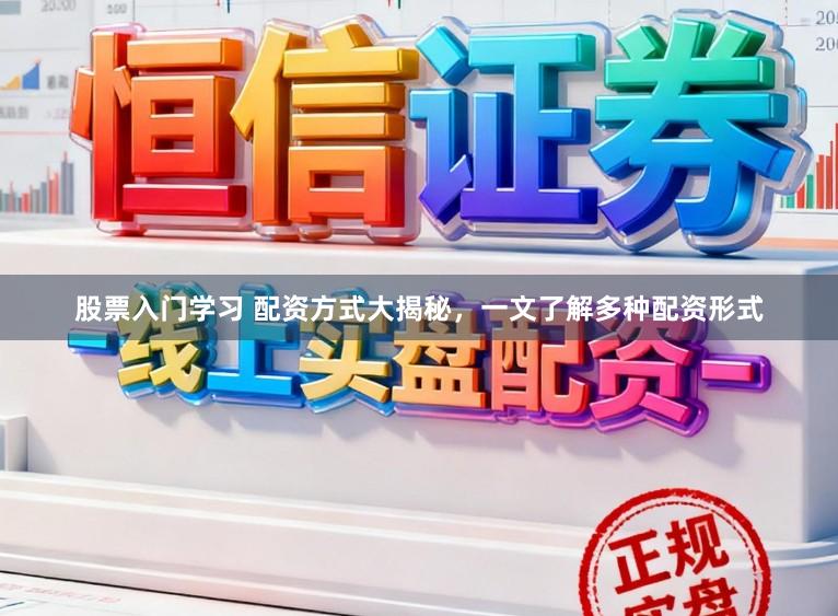 股票入门学习 配资方式大揭秘，一文了解多种配资形式